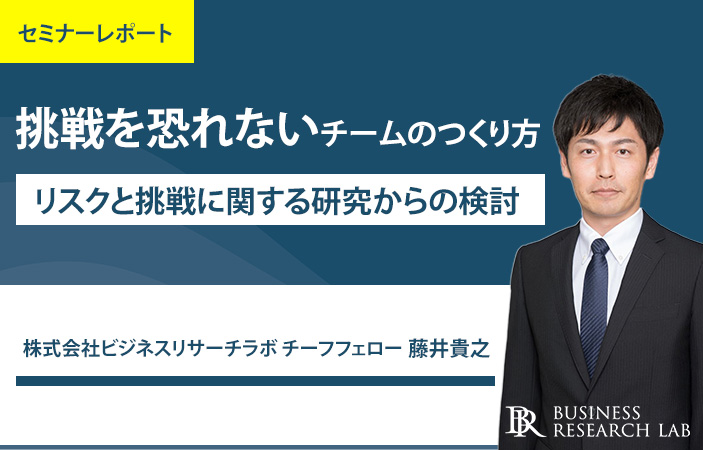 挑戦を恐れないチームのつくり方：リスクと挑戦に関する研究からの検討（セミナーレポート）